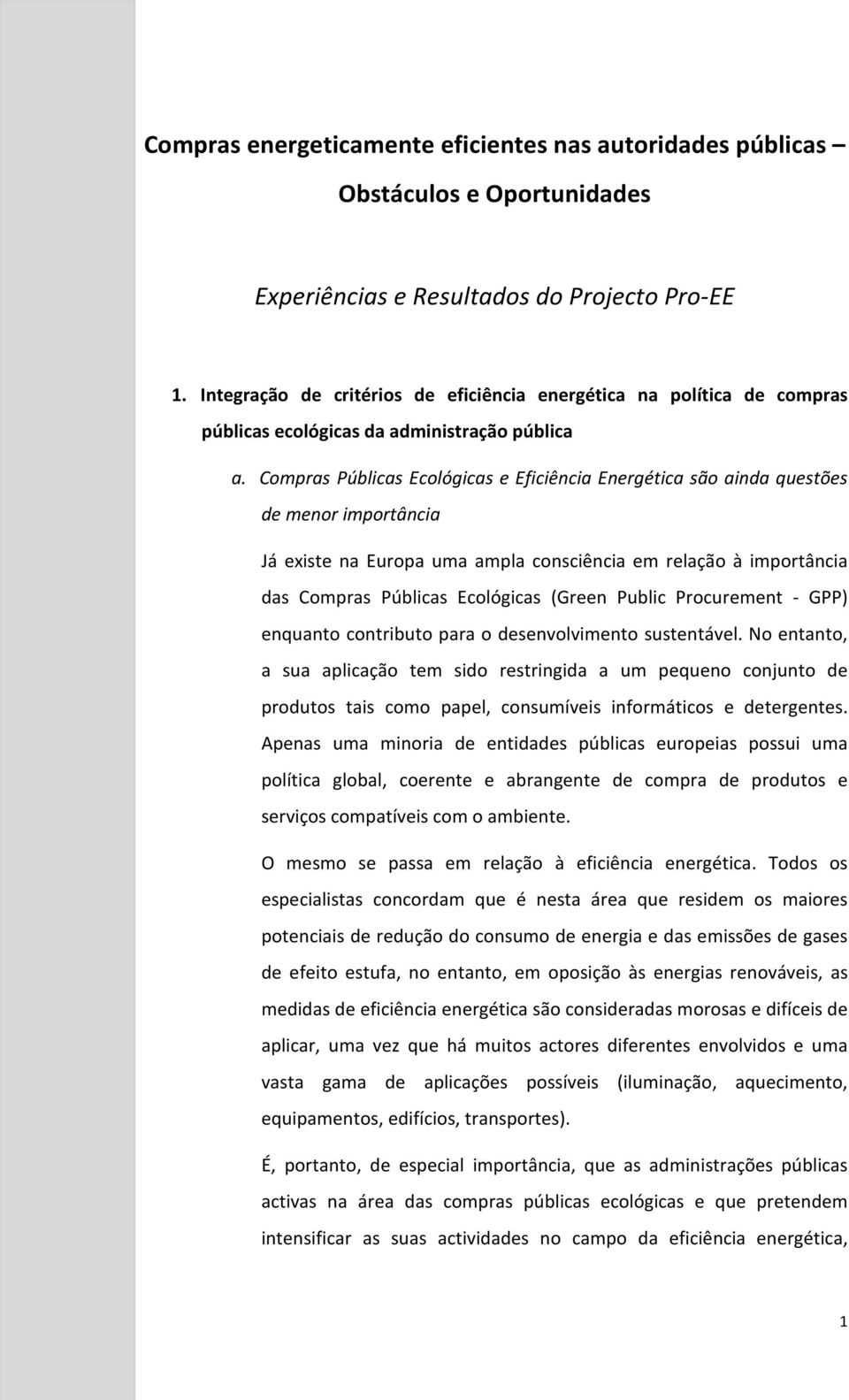 Compras Públicas Ecológicas e Eficiência Energética são ainda questões de menor importância Já existe na Europa uma ampla consciência em relação à importância das Compras Públicas Ecológicas (Green