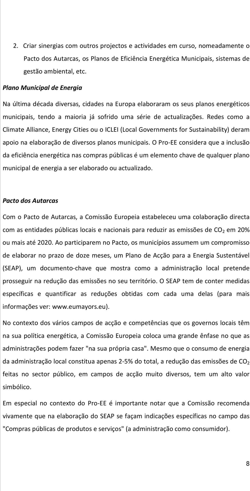 Redes como a Climate Alliance, Energy Cities ou o ICLEI (Local Governments for Sustainability) deram apoio na elaboração de diversos planos municipais.