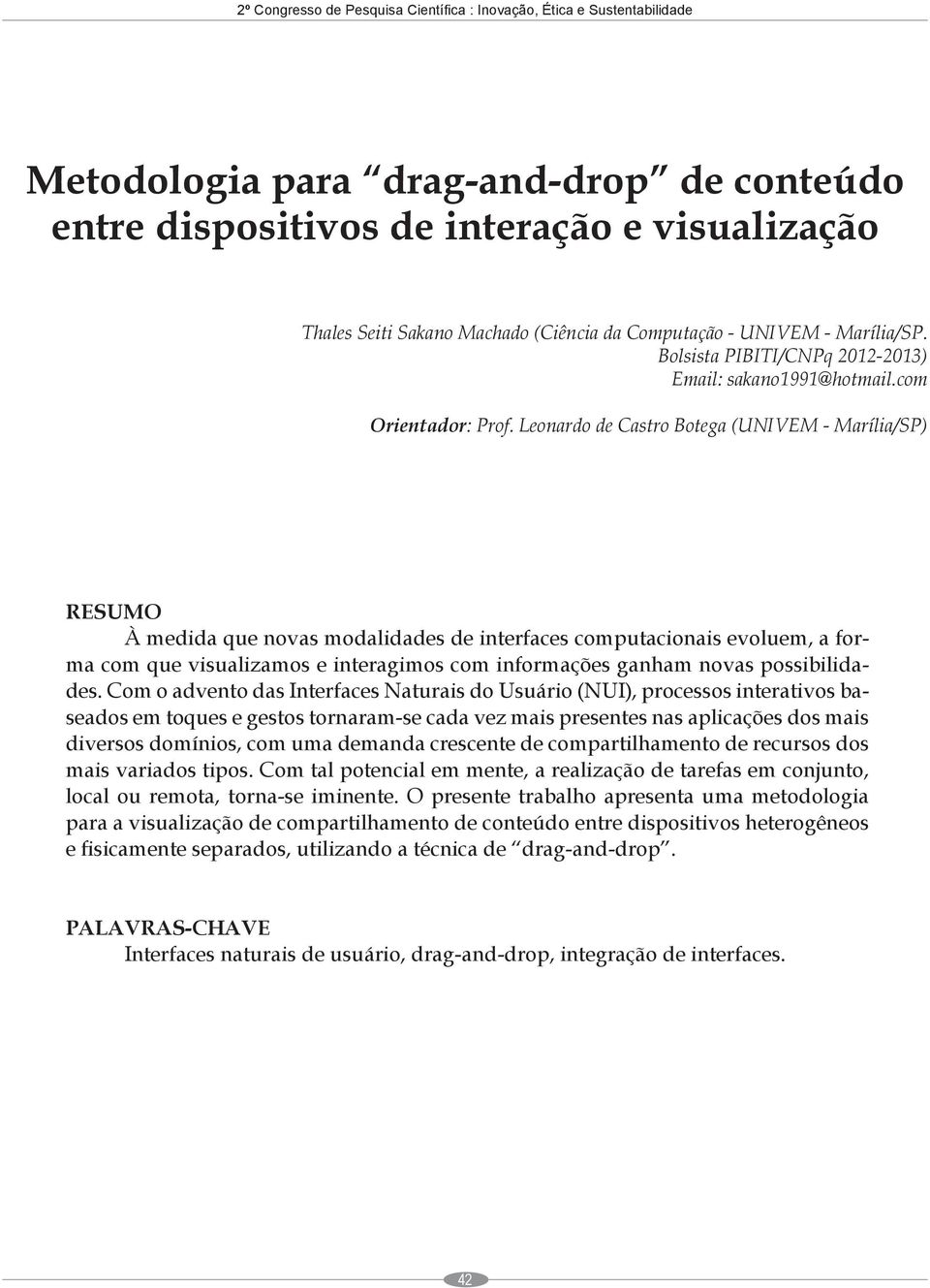 Leonardo de Castro Botega (UNIVEM - Marília/SP) RESUMO À medida que novas modalidades de interfaces computacionais evoluem, a forma com que visualizamos e interagimos com informações ganham novas