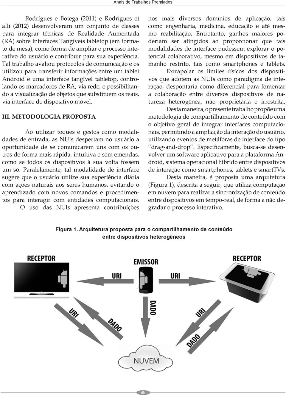 Tal trabalho avaliou protocolos de comunicação e os utilizou para transferir informações entre um tablet Android e uma interface tangível tabletop, controlando os marcadores de RA, via rede, e