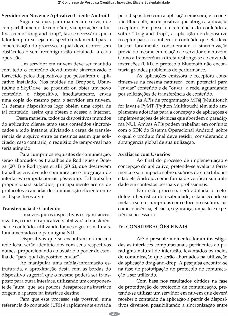 detalhada a cada operação. Um servidor em nuvem deve ser mantido com todo o conteúdo devidamente sincronizado e fornecido pelos dispositivos que possuírem o aplicativo instalado.