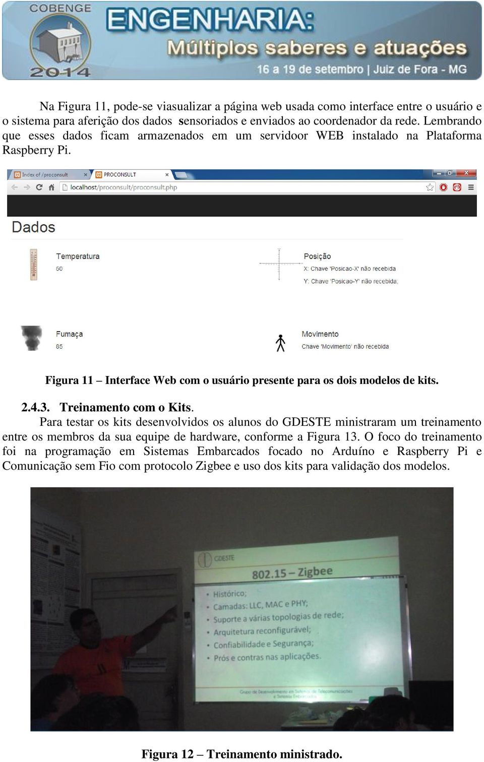 Treinamento com o Kits. Para testar os kits desenvolvidos os alunos do GDESTE ministraram um treinamento entre os membros da sua equipe de hardware, conforme a Figura 13.