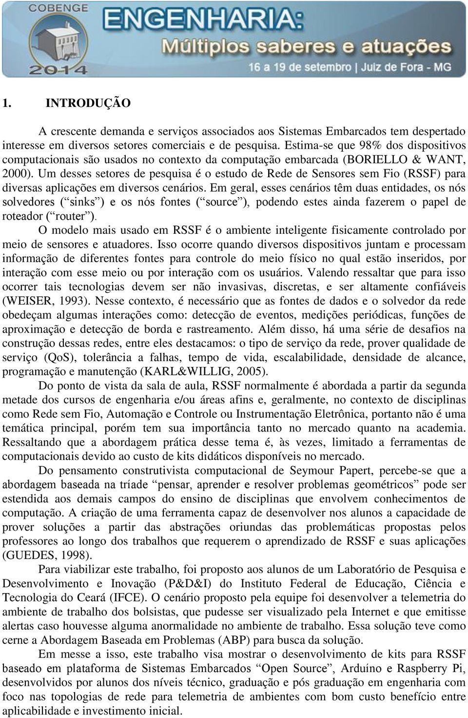 Um desses setores de pesquisa é o estudo de Rede de Sensores sem Fio (RSSF) para diversas aplicações em diversos cenários.