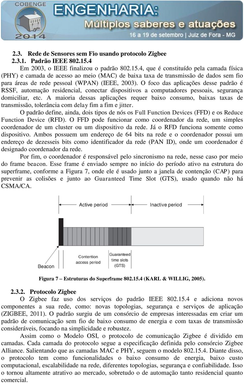 4, que é constituído pela camada física (PHY) e camada de acesso ao meio (MAC) de baixa taxa de transmissão de dados sem fio para áreas de rede pessoal (WPAN) (IEEE, 2003).