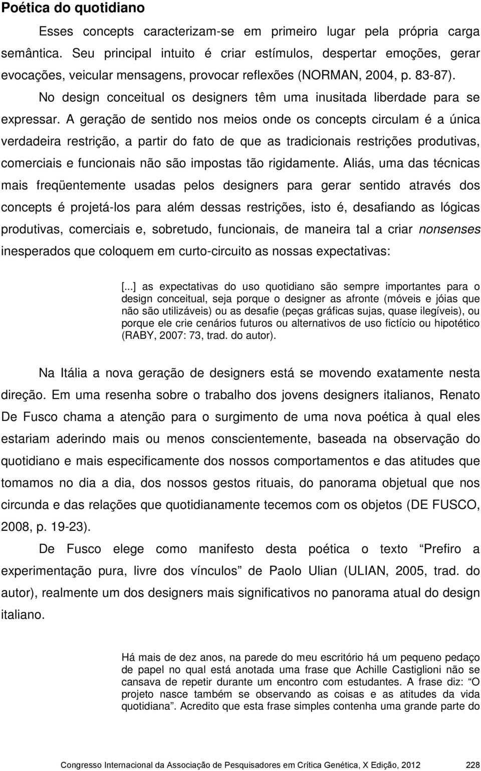 No design conceitual os designers têm uma inusitada liberdade para se expressar.