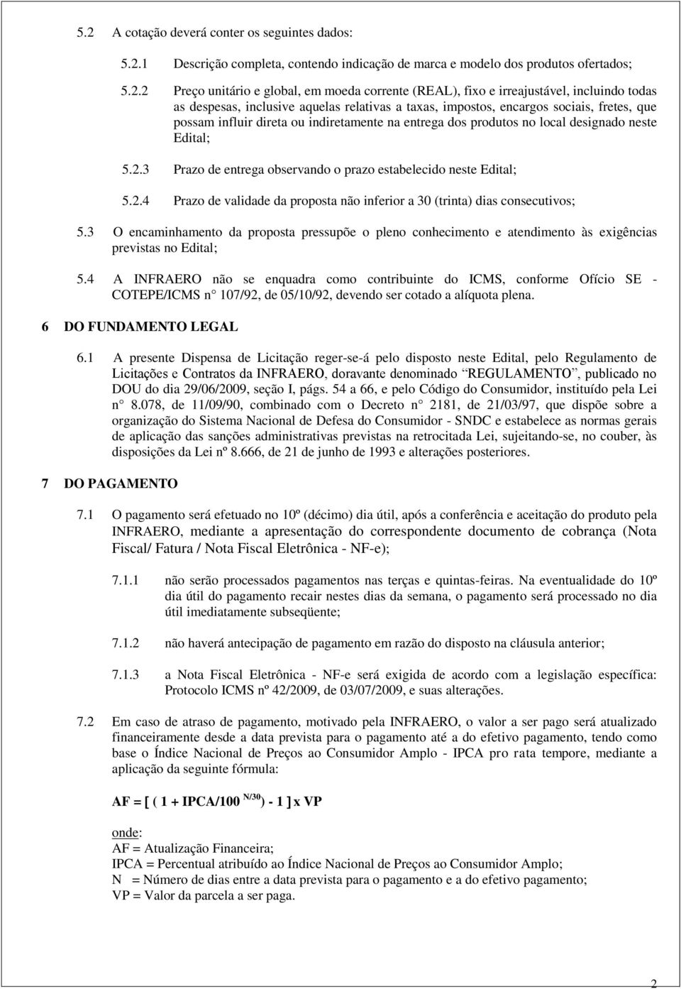 designado neste Edital; 5.2.3 Prazo de entrega observando o prazo estabelecido neste Edital; 5.2.4 Prazo de validade da proposta não inferior a 30 (trinta) dias consecutivos; 5.