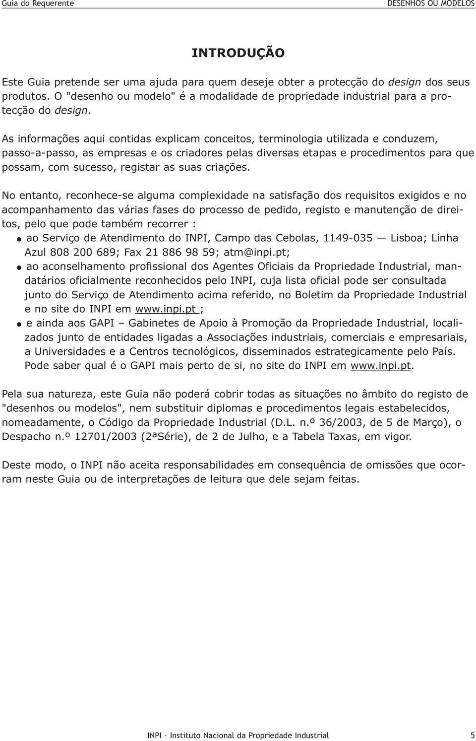 As informações aqui contidas explicam conceitos, terminologia utilizada e conduzem, passo-a-passo, as empresas e os criadores pelas diversas etapas e procedimentos para que possam, com sucesso,