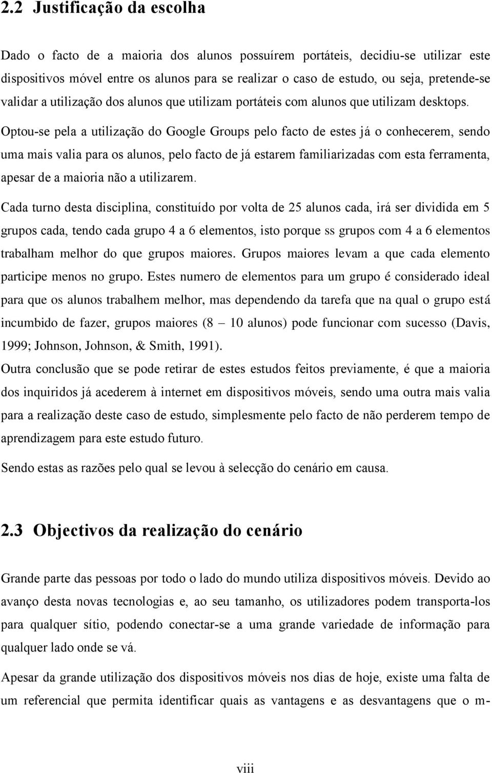 Optou-se pela a utilização do Google Groups pelo facto de estes já o conhecerem, sendo uma mais valia para os alunos, pelo facto de já estarem familiarizadas com esta ferramenta, apesar de a maioria