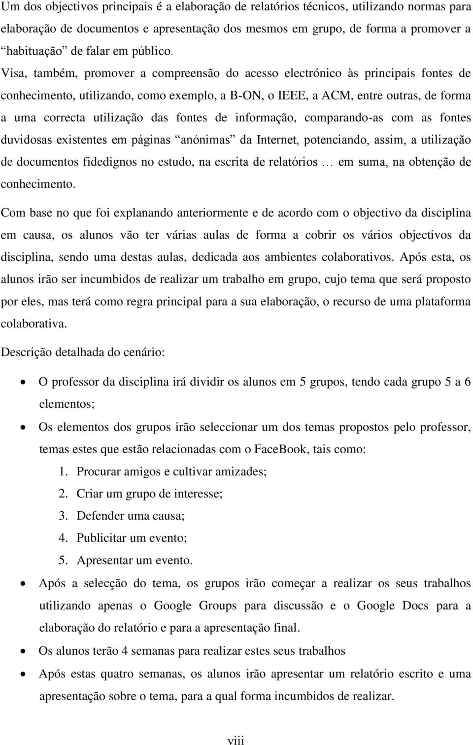 Visa, também, promover a compreensão do acesso electrónico às principais fontes de conhecimento, utilizando, como exemplo, a B-ON, o IEEE, a ACM, entre outras, de forma a uma correcta utilização das