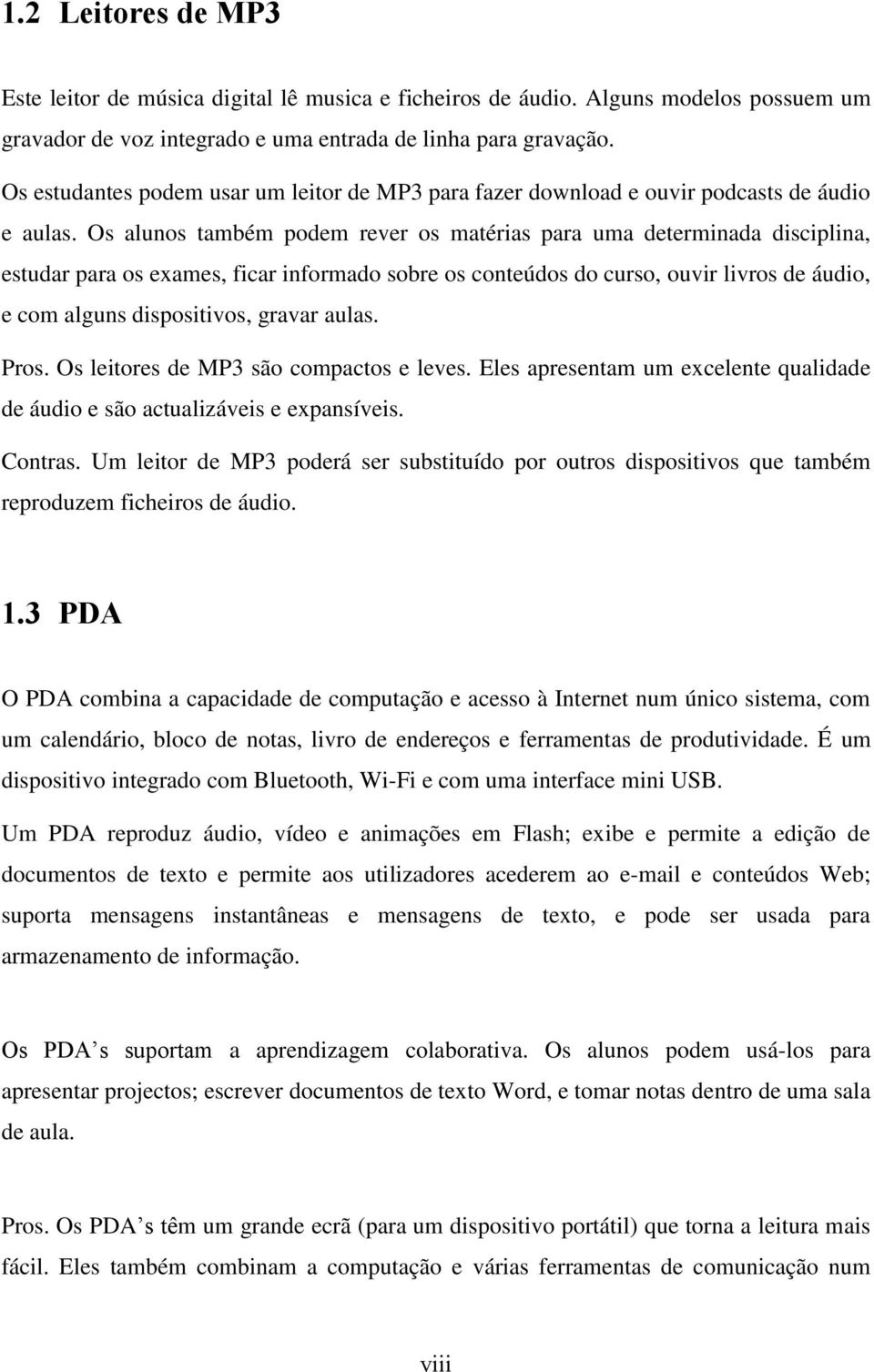 Os alunos também podem rever os matérias para uma determinada disciplina, estudar para os exames, ficar informado sobre os conteúdos do curso, ouvir livros de áudio, e com alguns dispositivos, gravar