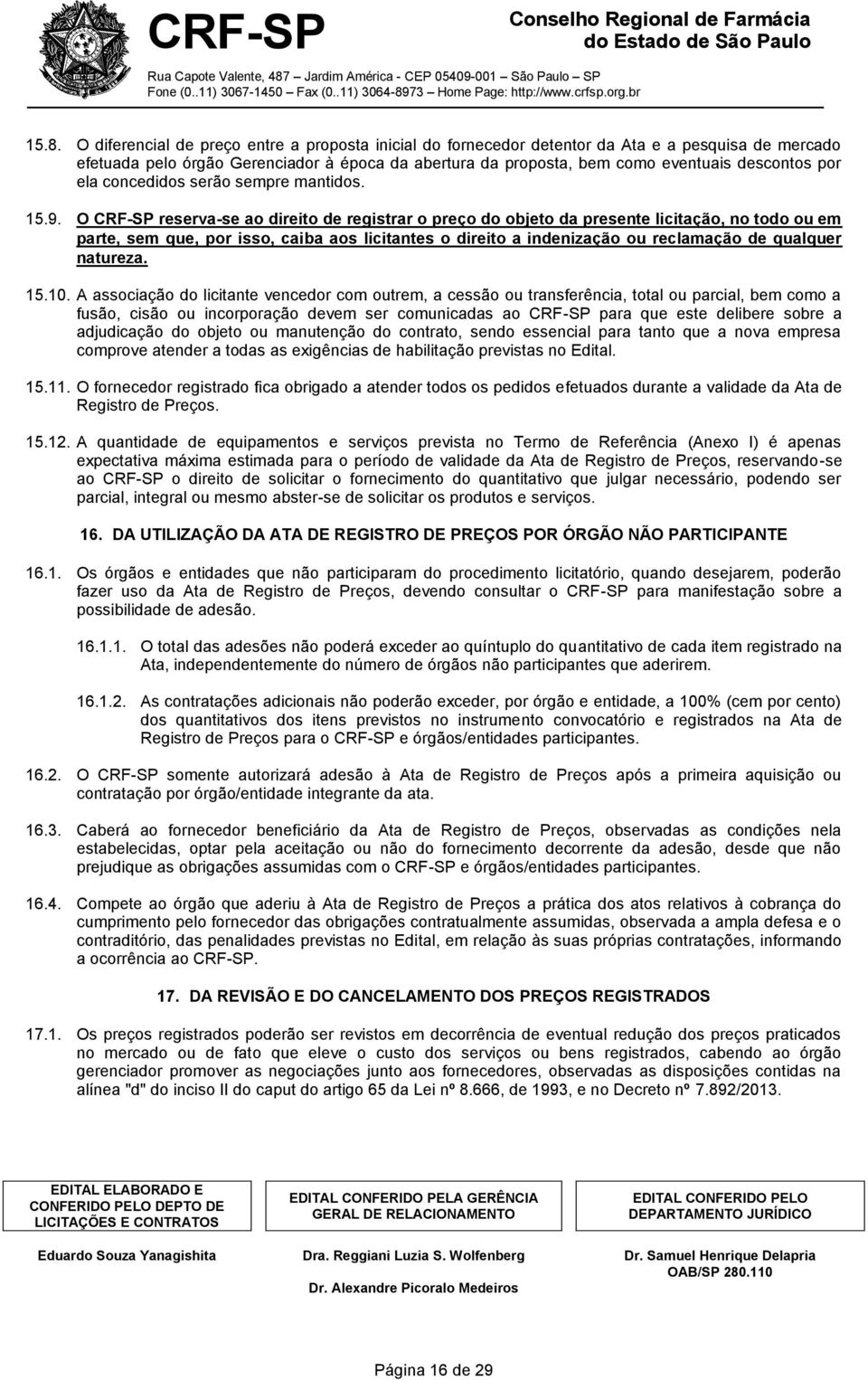 O CRF-SP reserva-se ao direito de registrar o preço do objeto da presente licitação, no todo ou em parte, sem que, por isso, caiba aos licitantes o direito a indenização ou reclamação de qualquer