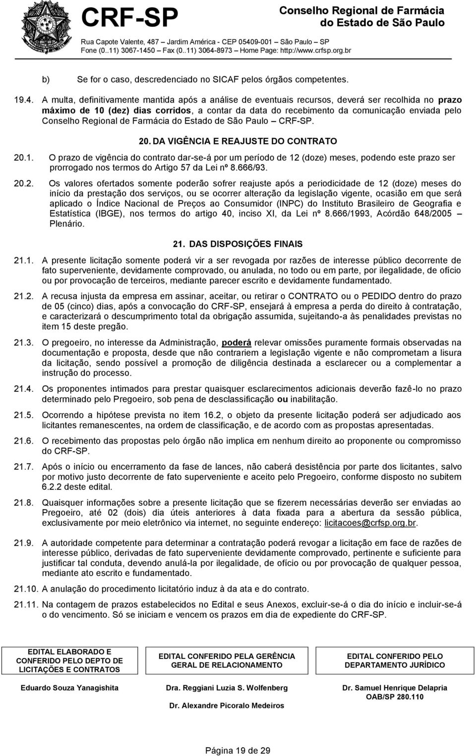 CRF-SP. 20. DA VIGÊNCIA E REAJUSTE DO CONTRATO 20.1. O prazo de vigência do contrato dar-se-á por um período de 12 (doze) meses, podendo este prazo ser prorrogado nos termos do Artigo 57 da Lei nº 8.