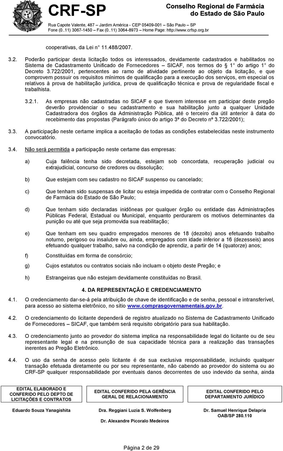 Poderão participar desta licitação todos os interessados, devidamente cadastrados e habilitados no Sistema de Cadastramento Unificado de Fornecedores SICAF, nos termos do 1 do artigo 1 do Decreto 3.