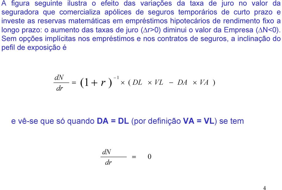 aumento das taxas de juro ( r>0) diminui o valor da Empresa ( N<0).