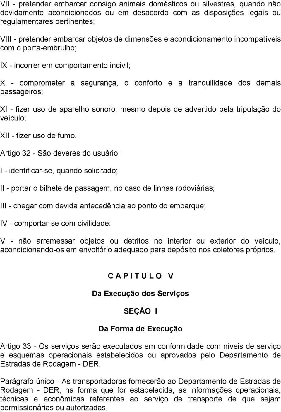 passageiros; XI - fizer uso de aparelho sonoro, mesmo depois de advertido pela tripulação do veículo; XII - fizer uso de fumo.