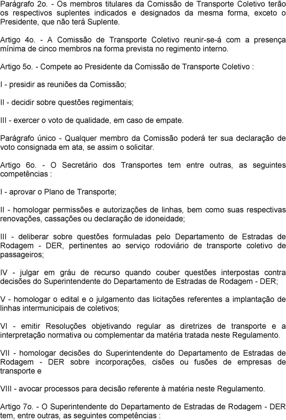 - Compete ao Presidente da Comissão de Transporte Coletivo : I - presidir as reuniões da Comissão; II - decidir sobre questões regimentais; III - exercer o voto de qualidade, em caso de empate.