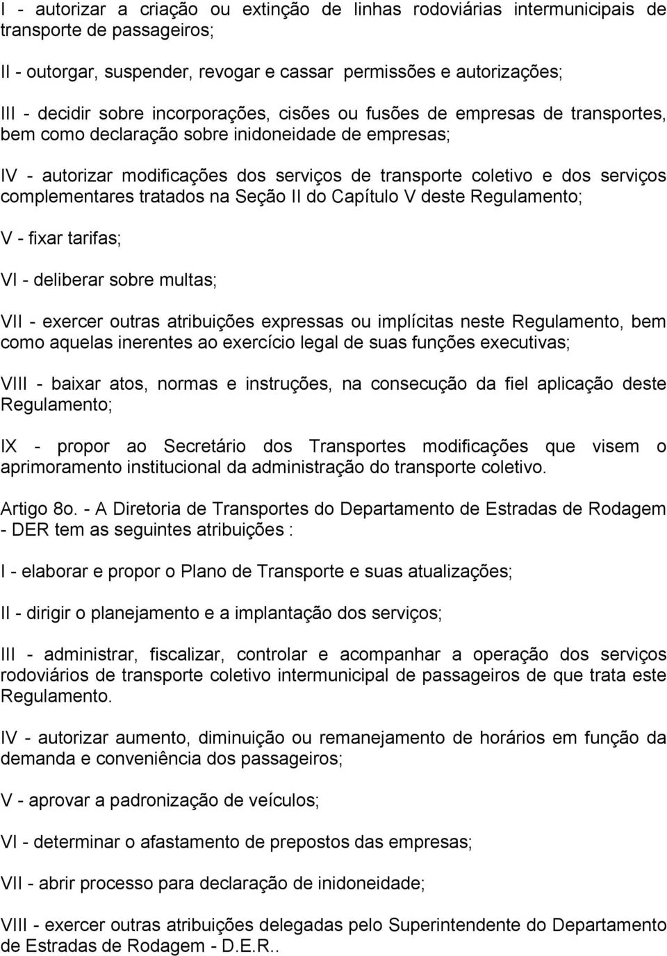 complementares tratados na Seção II do Capítulo V deste Regulamento; V - fixar tarifas; VI - deliberar sobre multas; VII - exercer outras atribuições expressas ou implícitas neste Regulamento, bem