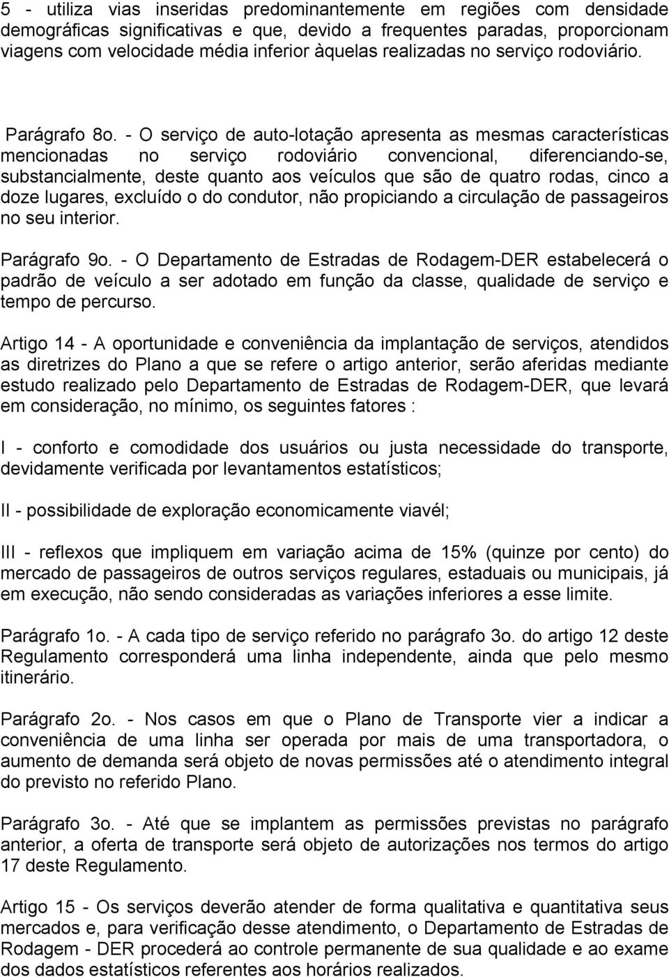 - O serviço de auto-lotação apresenta as mesmas características mencionadas no serviço rodoviário convencional, diferenciando-se, substancialmente, deste quanto aos veículos que são de quatro rodas,