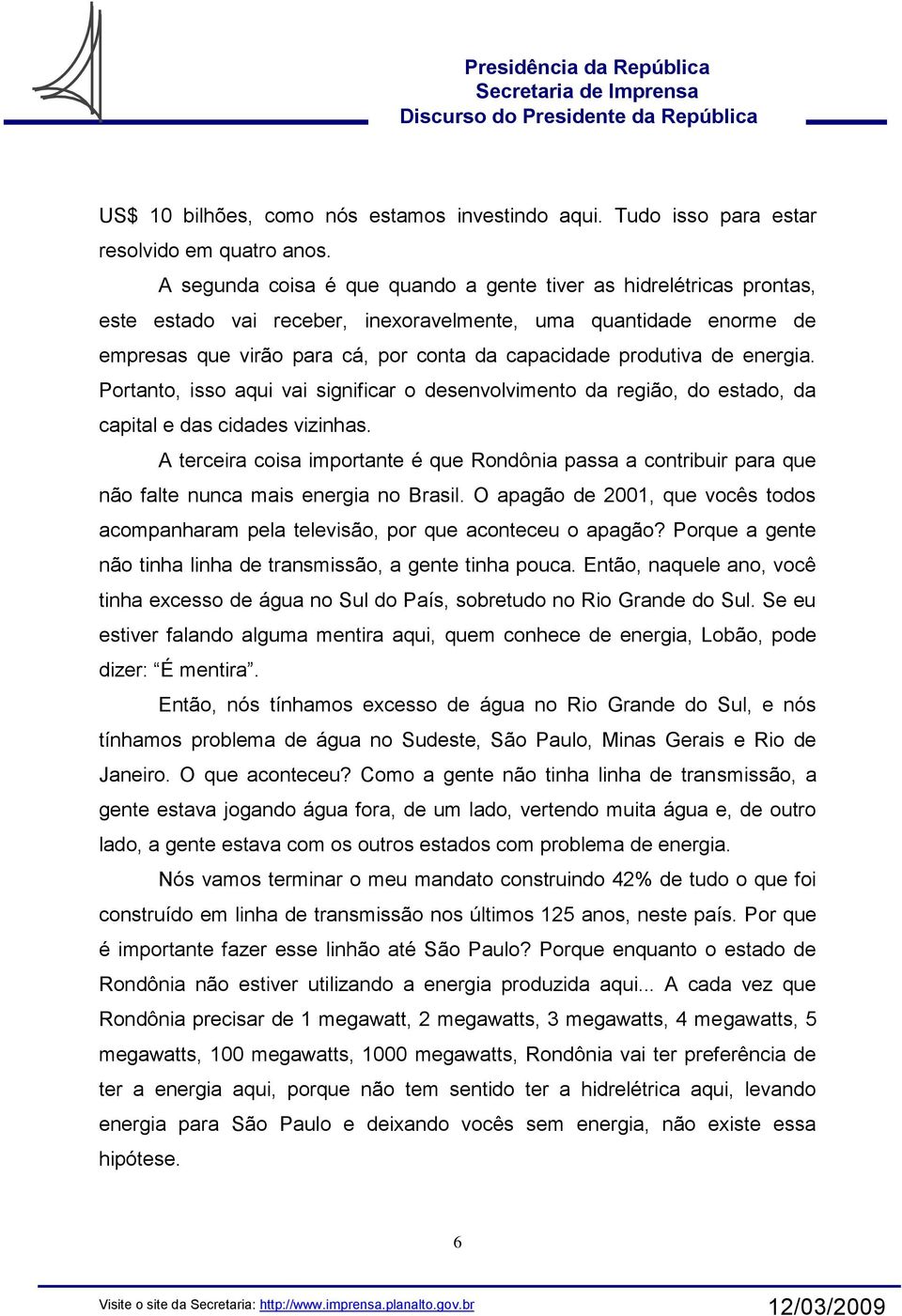 de energia. Portanto, isso aqui vai significar o desenvolvimento da região, do estado, da capital e das cidades vizinhas.