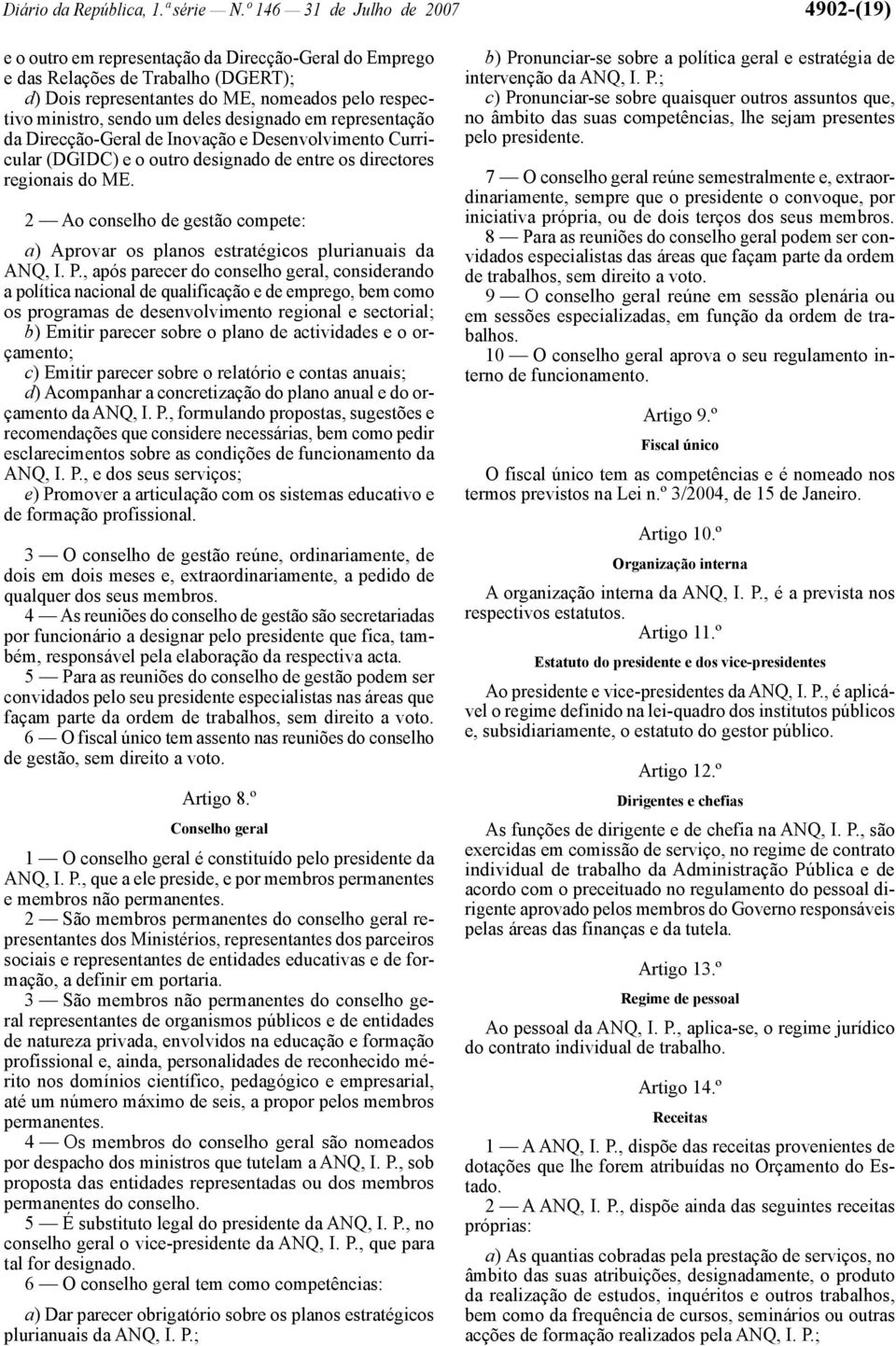 um deles designado em representação da Direcção -Geral de Inovação e Desenvolvimento Curricular (DGIDC) e o outro designado de entre os directores regionais do ME.