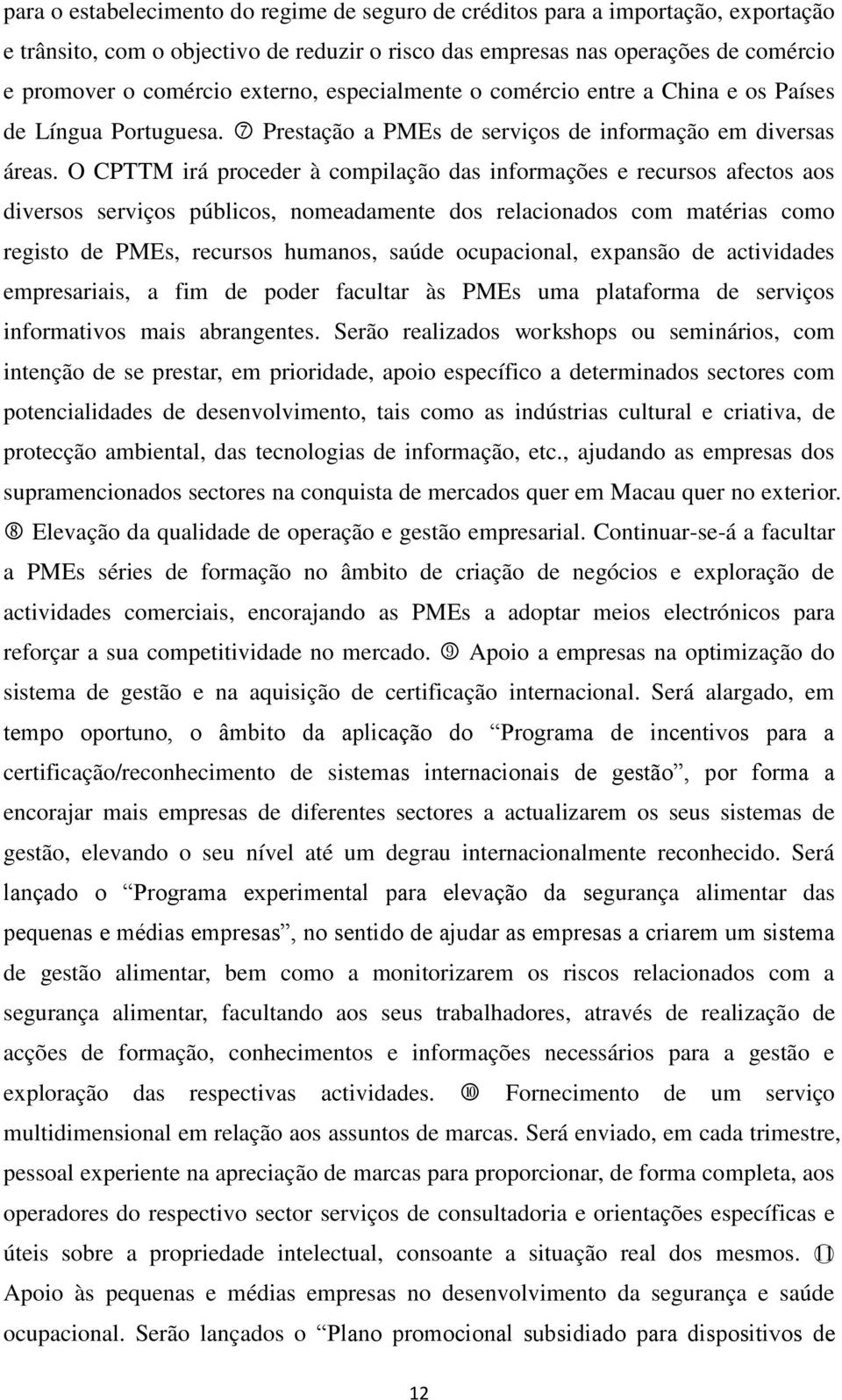 O CPTTM irá proceder à compilação das informações e recursos afectos aos diversos serviços públicos, nomeadamente dos relacionados com matérias como registo de PMEs, recursos humanos, saúde