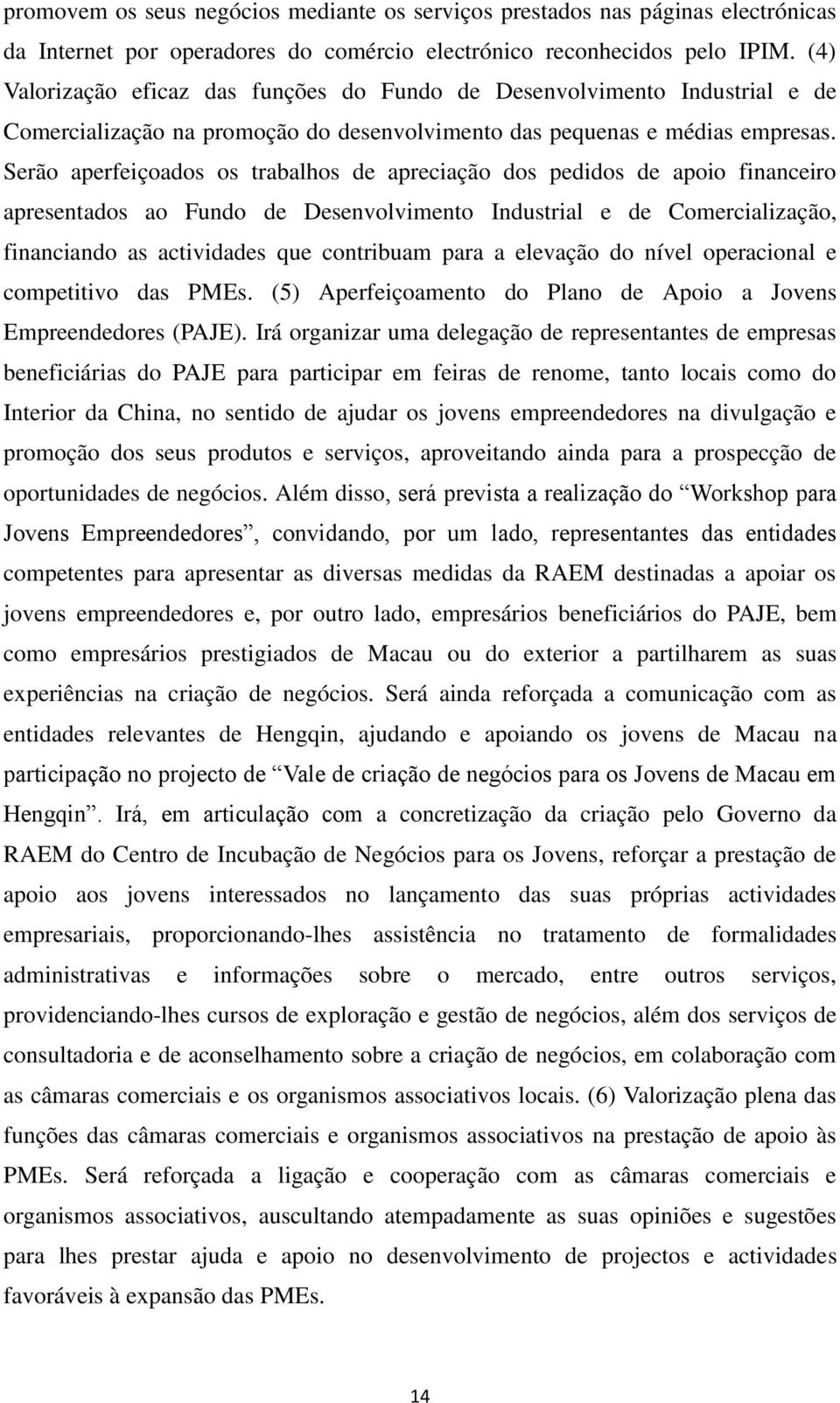 Serão aperfeiçoados os trabalhos de apreciação dos pedidos de apoio financeiro apresentados ao Fundo de Desenvolvimento Industrial e de Comercialização, financiando as actividades que contribuam para