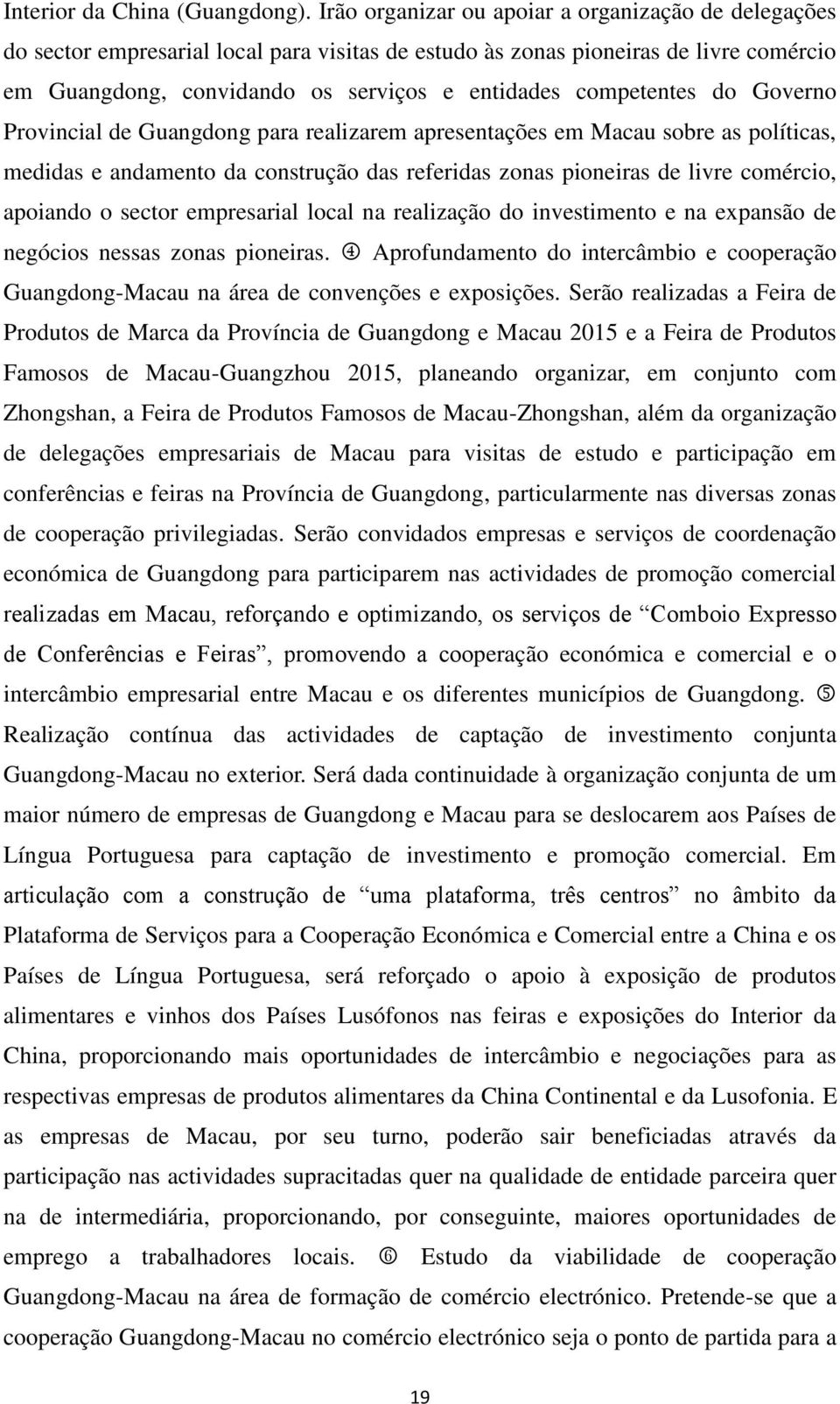 competentes do Governo Provincial de Guangdong para realizarem apresentações em Macau sobre as políticas, medidas e andamento da construção das referidas zonas pioneiras de livre comércio, apoiando o