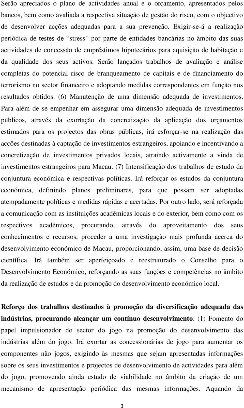 Exigir-se-á a realização periódica de testes de stress por parte de entidades bancárias no âmbito das suas actividades de concessão de empréstimos hipotecários para aquisição de habitação e da