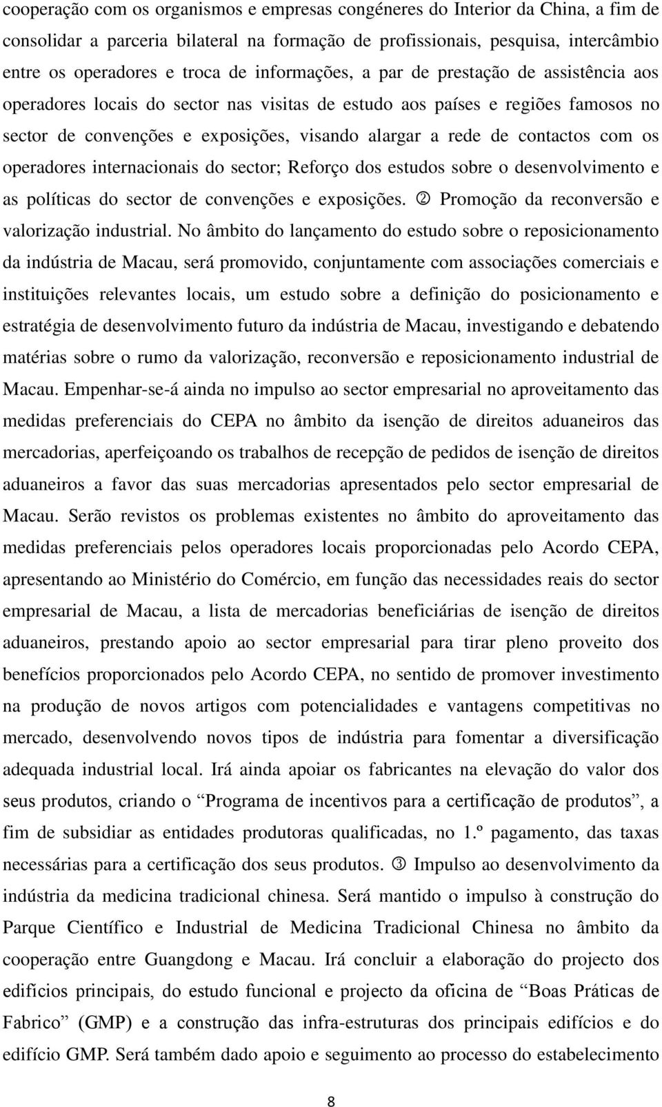 contactos com os operadores internacionais do sector; Reforço dos estudos sobre o desenvolvimento e as políticas do sector de convenções e exposições. Promoção da reconversão e valorização industrial.