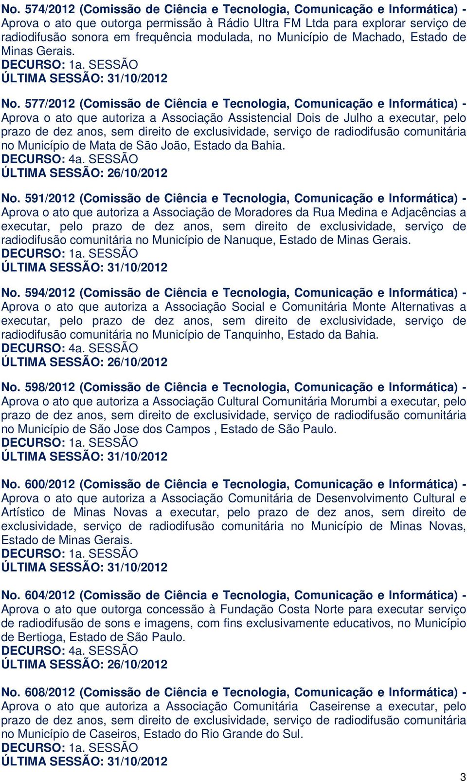 577/2012 (Comissão de Ciência e Tecnologia, Comunicação e Informática) - Aprova o ato que autoriza a Associação Assistencial Dois de Julho a executar, pelo prazo de dez anos, sem direito de