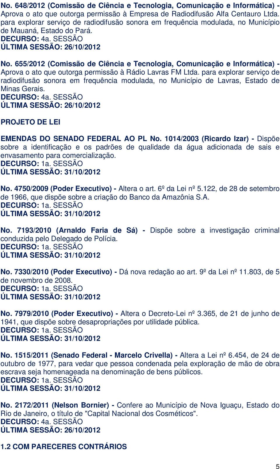 655/2012 (Comissão de Ciência e Tecnologia, Comunicação e Informática) - Aprova o ato que outorga permissão à Rádio Lavras FM Ltda.