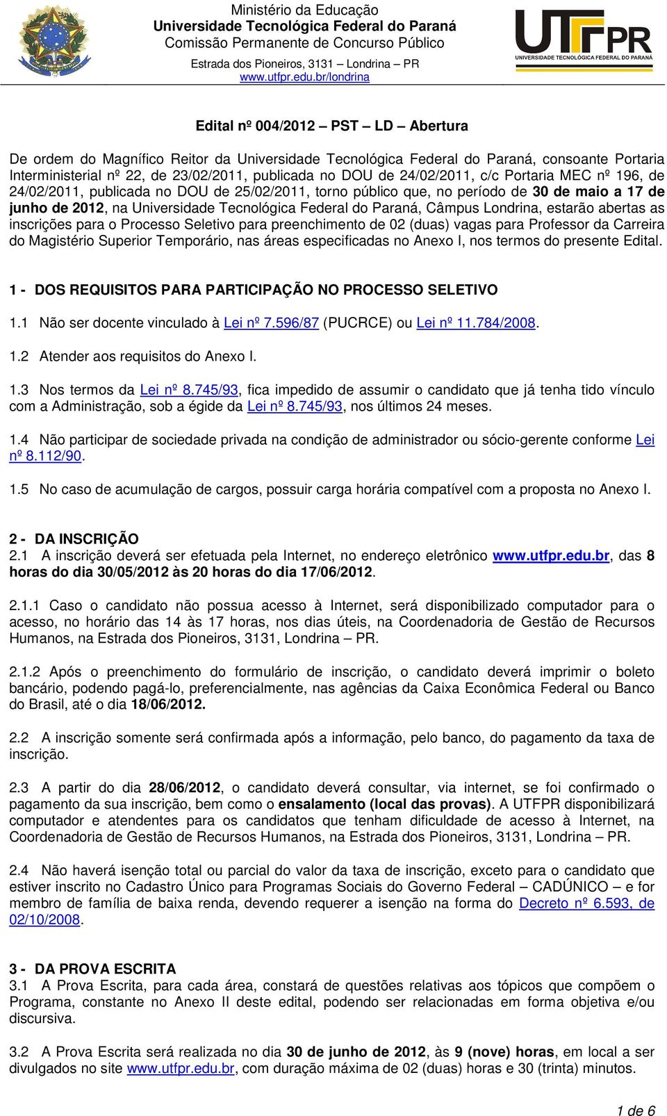 de 24/02/2011, c/c Portaria MEC nº 196, de 24/02/2011, publicada no DOU de 25/02/2011, torno público que, no período de 30 de maio a 17 de junho de 2012, na Universidade Tecnológica Federal do