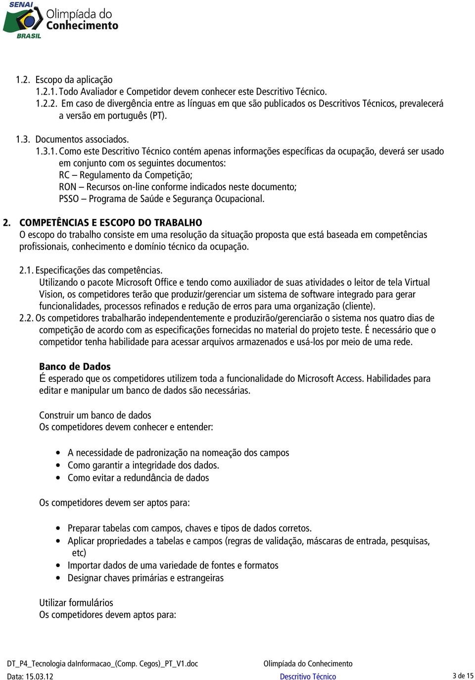 Competição; RON Recursos on-line conforme indicados neste documento; PSSO Programa de Saúde e Segurança Ocupacional. 2.