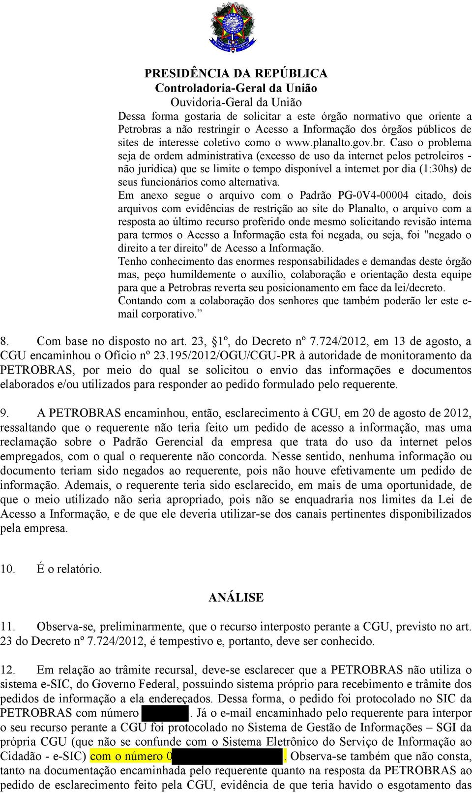 Caso o problema seja de ordem administrativa (excesso de uso da internet pelos petroleiros - não jurídica) que se limite o tempo disponível a internet por dia (1:30hs) de seus funcionários como