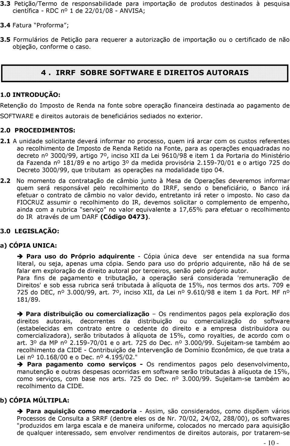 0 INTRODUÇÃO: Retenção do Imposto de Renda na fonte sobre operação financeira destinada ao pagamento de SOFTWARE e direitos autorais de beneficiários sediados no exterior. 2.0 PROCEDIMENTOS: 2.