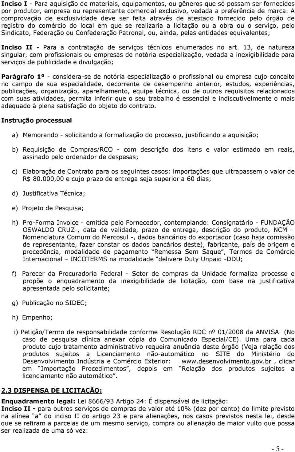 Federação ou Confederação Patronal, ou, ainda, pelas entidades equivalentes; Inciso II - Para a contratação de serviços técnicos enumerados no art.