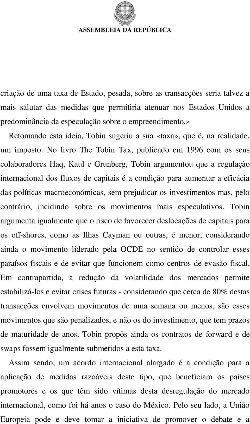 No livro The Tobin Tax, publicado em 1996 com os seus colaboradores Haq, Kaul e Grunberg, Tobin argumentou que a regulação internacional dos fluxos de capitais é a condição para aumentar a eficácia