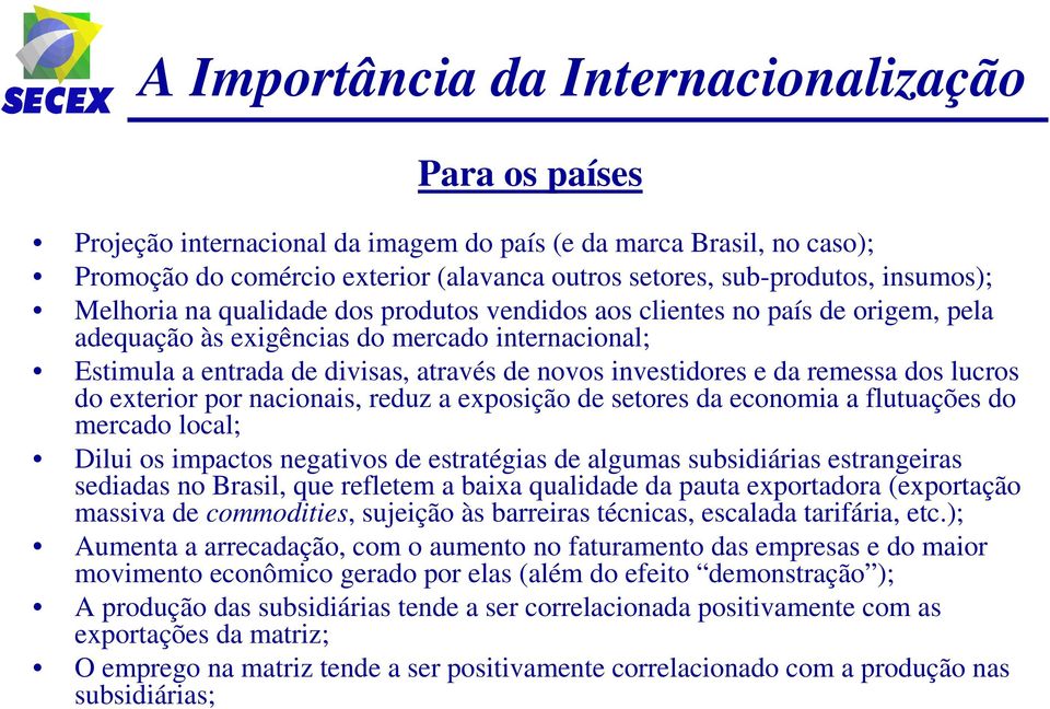 investidores e da remessa dos lucros do exterior por nacionais, reduz a exposição de setores da economia a flutuações do mercado local; Dilui os impactos negativos de estratégias de algumas