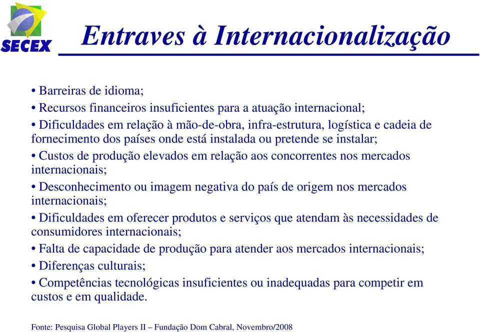 de origem nos mercados internacionais; Dificuldades em oferecer produtos e serviços que atendam às necessidades de consumidores internacionais; Falta de capacidade de produção para atender aos