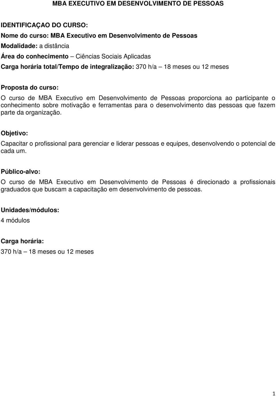 desenvolvimento das pessoas que fazem parte da organização. Objetivo: Capacitar o profissional para gerenciar e liderar pessoas e equipes, desenvolvendo o potencial de cada um.