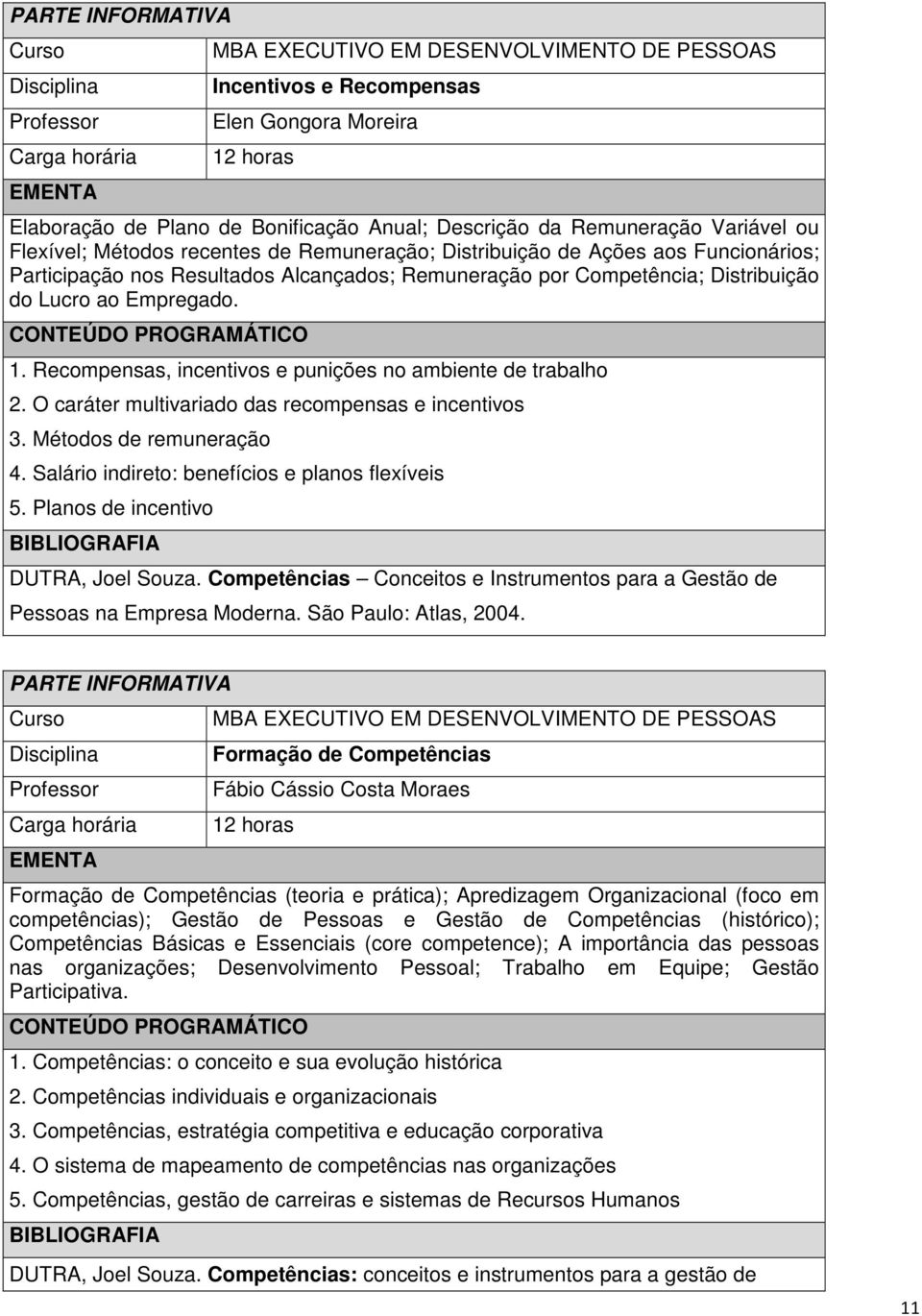 O caráter multivariado das recompensas e incentivos 3. Métodos de remuneração 4. Salário indireto: benefícios e planos flexíveis 5. Planos de incentivo DUTRA, Joel Souza.