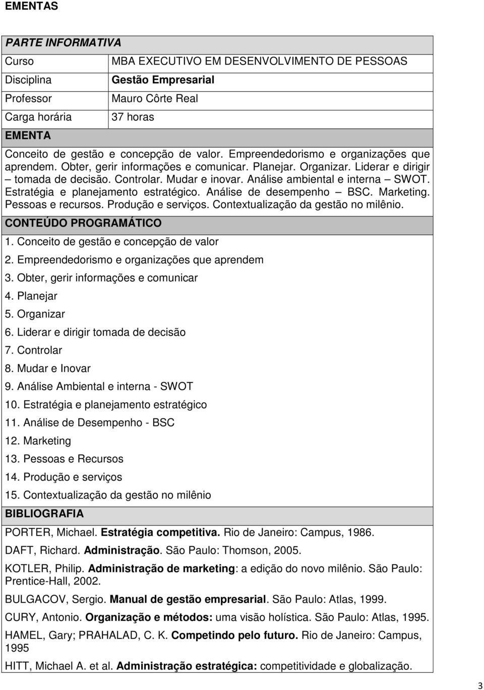 Produção e serviços. Contextualização da gestão no milênio. 1. Conceito de gestão e concepção de valor 2. Empreendedorismo e organizações que aprendem 3. Obter, gerir informações e comunicar 4.