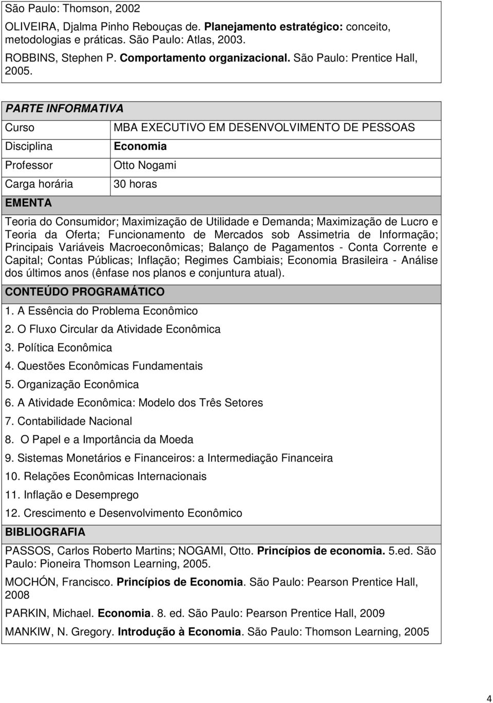 Economia Otto Nogami 30 horas Teoria do Consumidor; Maximização de Utilidade e Demanda; Maximização de Lucro e Teoria da Oferta; Funcionamento de Mercados sob Assimetria de Informação; Principais