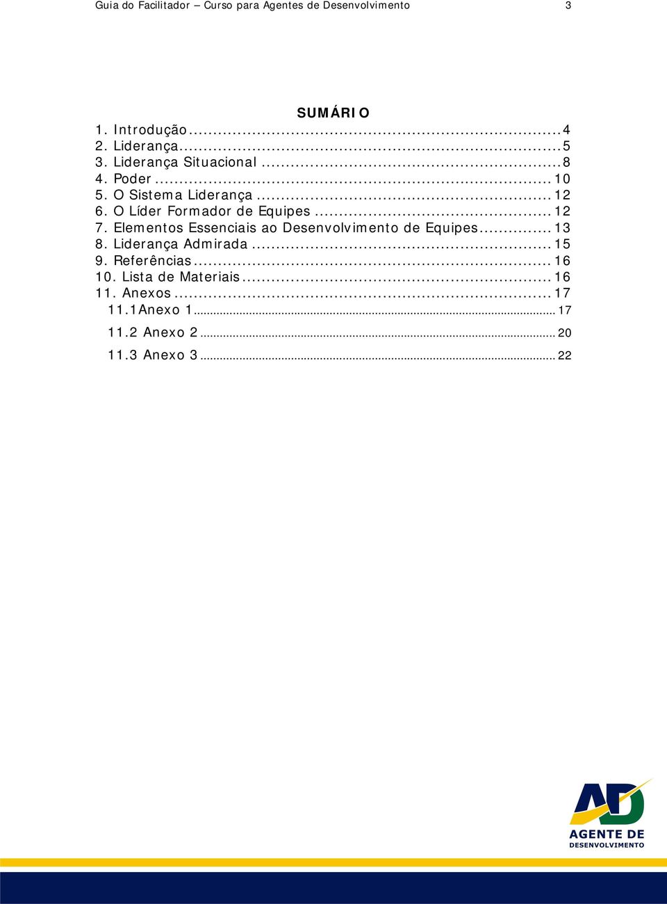 .. 12 7. Elementos Essenciais ao Desenvolvimento de Equipes... 13 8. Liderança Admirada... 15 9.