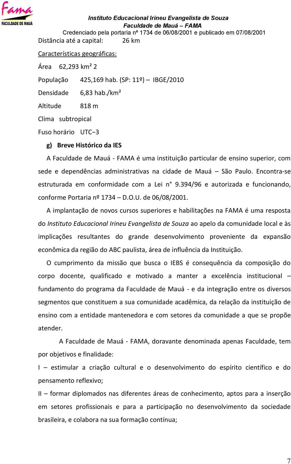 de Mauá São Paulo. Encontra-se estruturada em conformidade com a Lei n 9.394/96 e autorizada e funcionando, conforme Portaria nº 1734 D.O.U. de 06/08/2001.