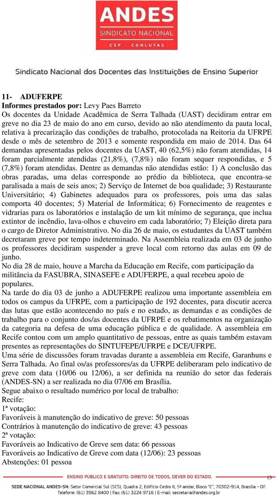 Das 64 demandas apresentadas pelos docentes da UAST, 40 (62,5%) não foram atendidas, 14 foram parcialmente atendidas (21,8%), (7,8%) não foram sequer respondidas, e 5 (7,8%) foram atendidas.