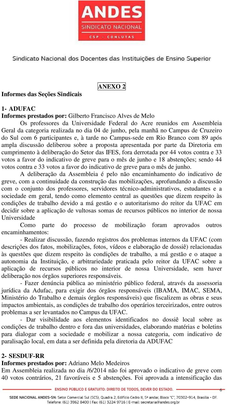 por parte da Diretoria em cumprimento à deliberação do Setor das IFES, fora derrotada por 44 votos contra e 33 votos a favor do indicativo de greve para o mês de junho e 18 abstenções; sendo 44 votos