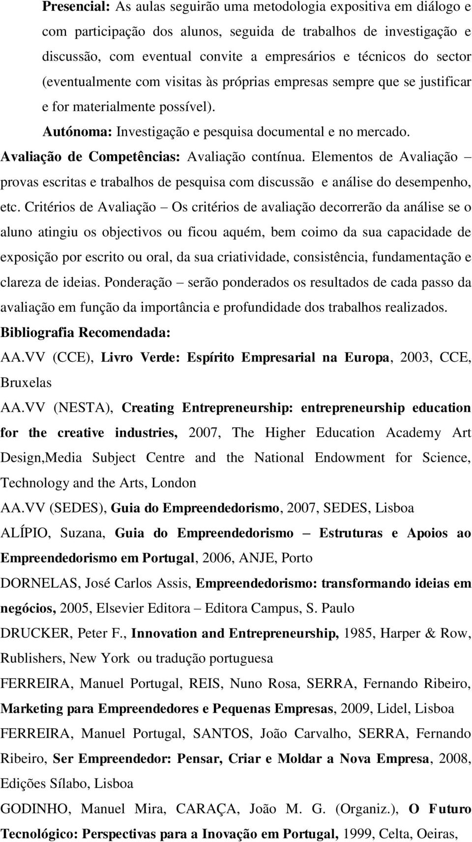 Avaliação de Competências: Avaliação contínua. Elementos de Avaliação provas escritas e trabalhos de pesquisa com discussão e análise do desempenho, etc.