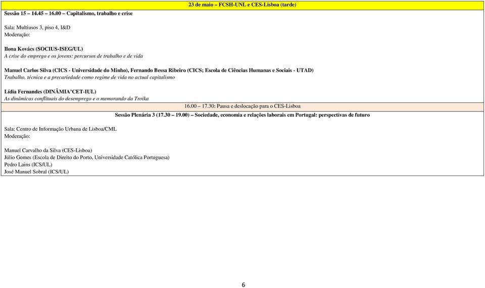 Universidade do Minho), Fernando Bessa Ribeiro (CICS; Escola de Ciências Humanas e Sociais - UTAD) Trabalho, técnica e a precariedade como regime de vida no actual capitalismo Lídia Fernandes