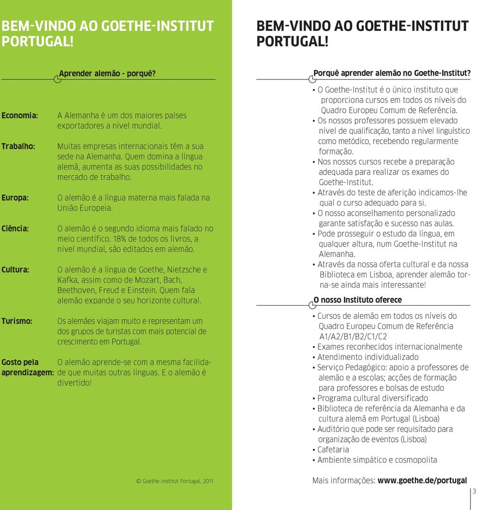 Quem domina a língua alemã, aumenta as suas possibilidades no mercado de trabalho. O alemão é a língua materna mais falada na União Europeia.